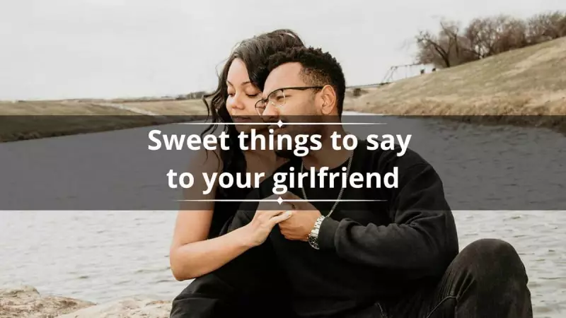 150+ Sweet Things to Say to Your Girlfriend to Make Her Happy
