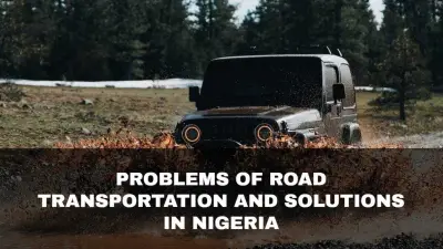 10 Critical Problems of Road Transportation in Nigeria and Solutions